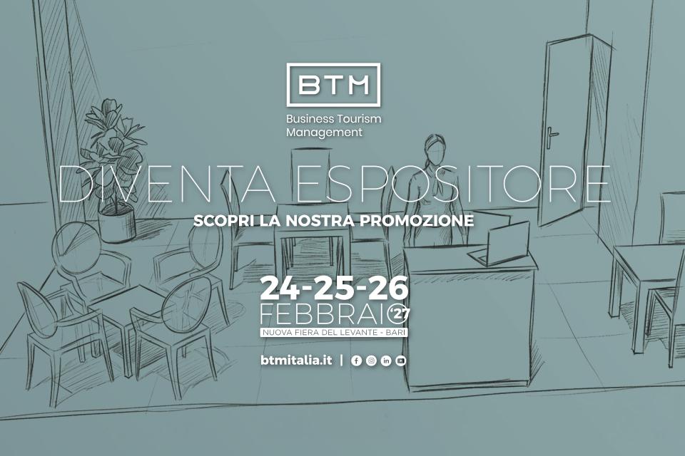 La tua presenza a BTM Italia 2027 inizia da qui. Scegli oggi la posizione migliore e approfitta del 20% di sconto